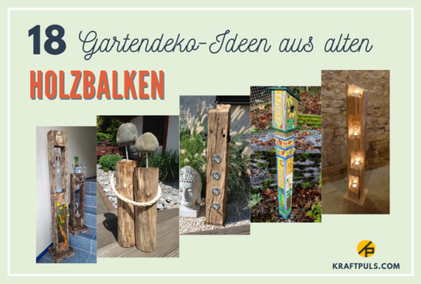 18 kreative GartendekoIdeen aus alten Holzbalken Kraftpuls